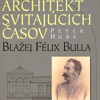Architekt svitajúcich časov : Félix Blažej Bulla
